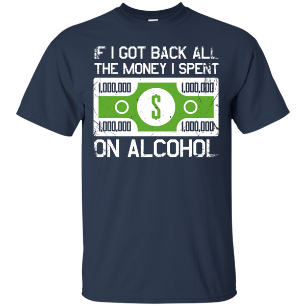 If I Got Back All The Money I Spent On Alcohol (Dollar Sign) T-Shirt Apparel - The Beer Lodge