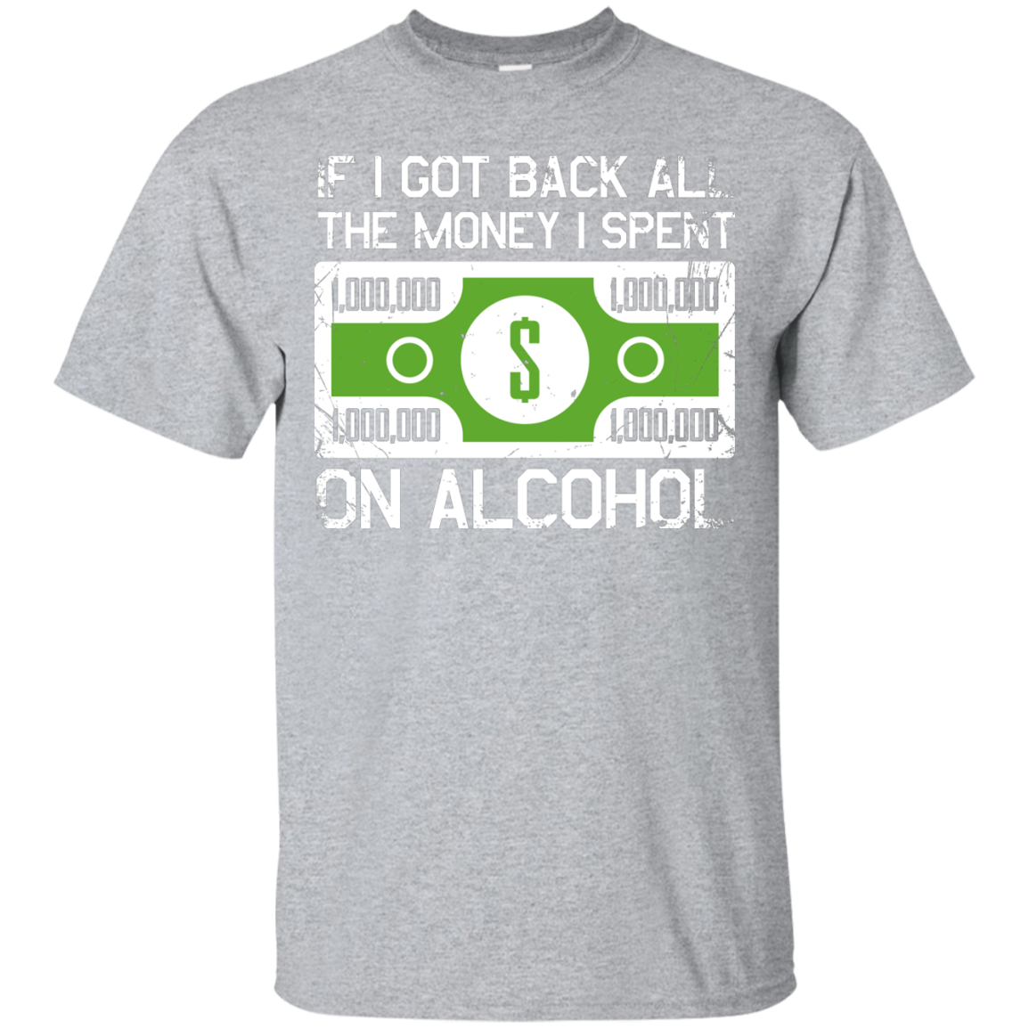 If I Got Back All The Money I Spent On Alcohol (Dollar Sign) T-Shirt Apparel - The Beer Lodge