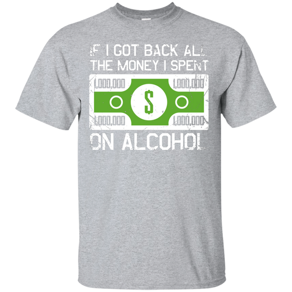 If I Got Back All The Money I Spent On Alcohol (Dollar Sign) T-Shirt Apparel - The Beer Lodge