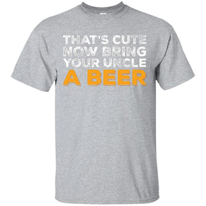That's Cute Now Bring Your Uncle A Beer T-Shirt Apparel - The Beer Lodge