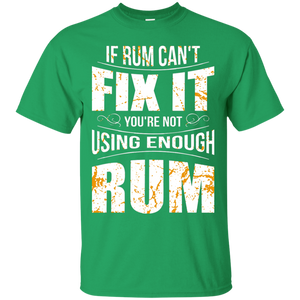 If Rum Can't Fix It You're Not Using Enough Rum T-Shirt Apparel - The Beer Lodge