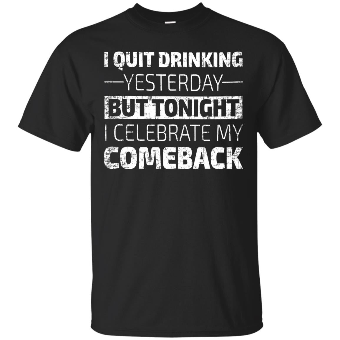 I Quit Drinking Yesterday But Tonight I Celebrate My Comeback T-Shirt Apparel - The Beer Lodge