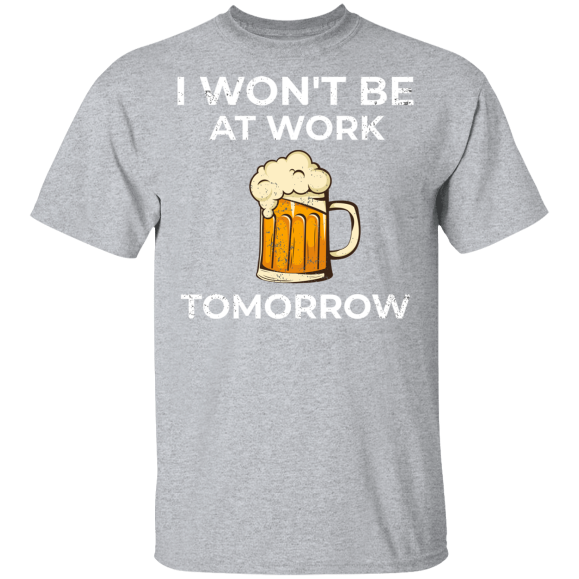I Won't Be At Work Tomorrow T-Shirt Apparel - The Beer Lodge