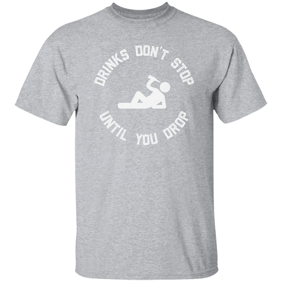Drinks Don't Stop Until You Drop T-Shirt