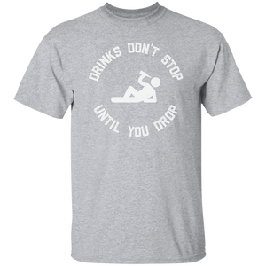 Drinks Don't Stop Until You Drop T-Shirt