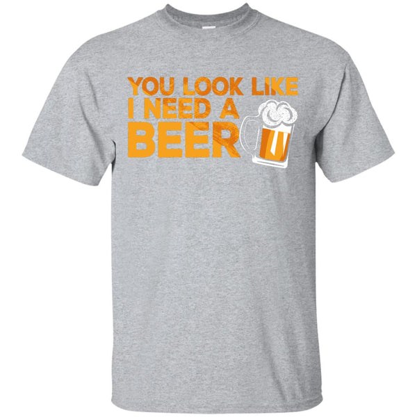 You Look Like I Need A Beer T-Shirt Apparel - The Beer Lodge