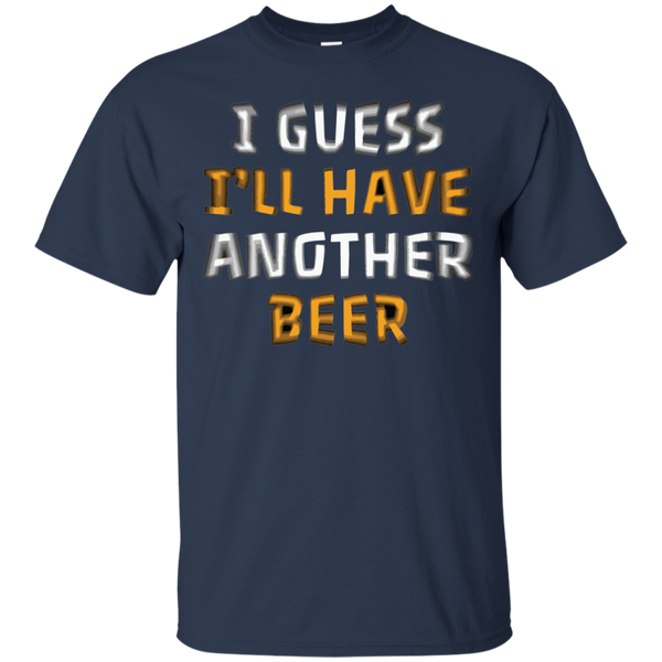 I Guess I'll Have Another Beer T-Shirt Apparel - The Beer Lodge