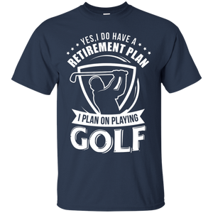Yes I Do Have A Retirement Plan, I Plan On Playing Golf T-Shirt Apparel - The Beer Lodge