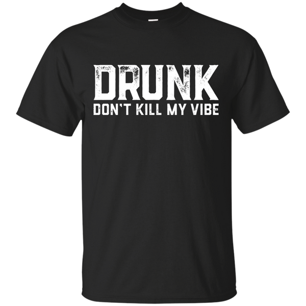 DRUNK Don't Kill My Vibe T-Shirt Apparel - The Beer Lodge