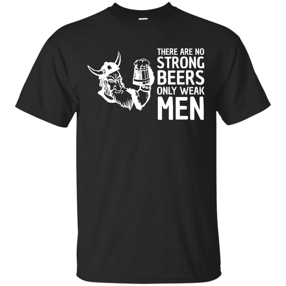 There Are No Strong Beers, Only Weak Men T-Shirt Apparel - The Beer Lodge