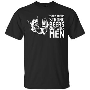 There Are No Strong Beers, Only Weak Men T-Shirt Apparel - The Beer Lodge