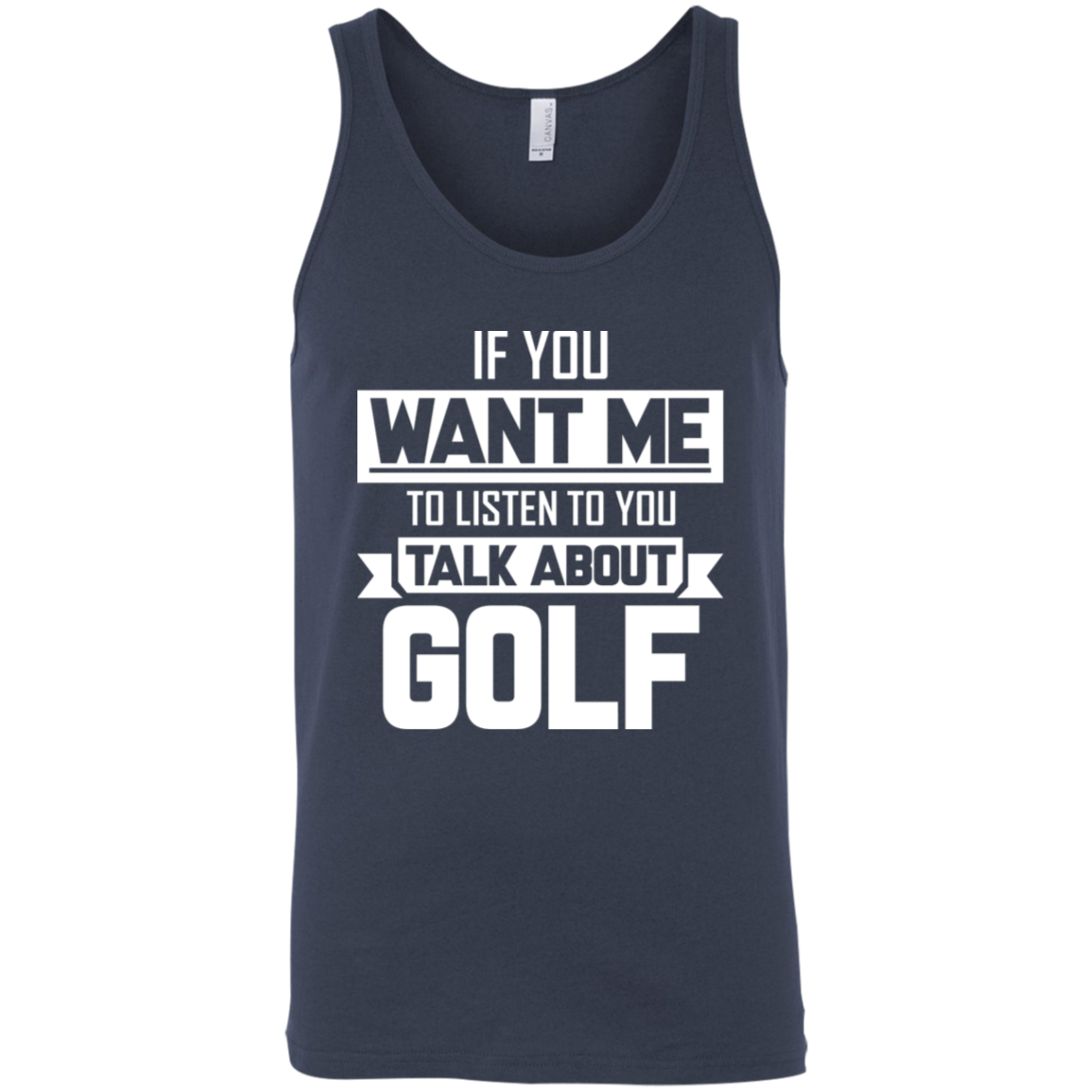 If You Want Me To Listen To You Talk About Golf Tank Top Apparel - The Beer Lodge