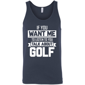 If You Want Me To Listen To You Talk About Golf Tank Top Apparel - The Beer Lodge