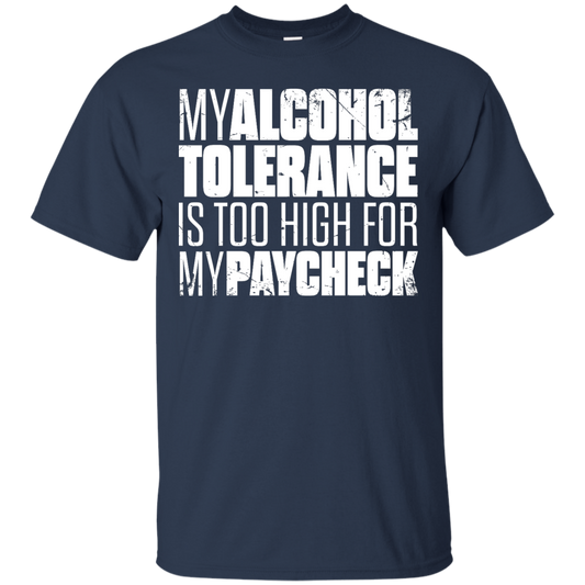 My Alcohol Tolerance Is Too High For My Paycheck T-Shirt Apparel - The Beer Lodge