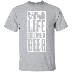 Do Something With Your Life Get Me A Beer T-Shirt Apparel - The Beer Lodge