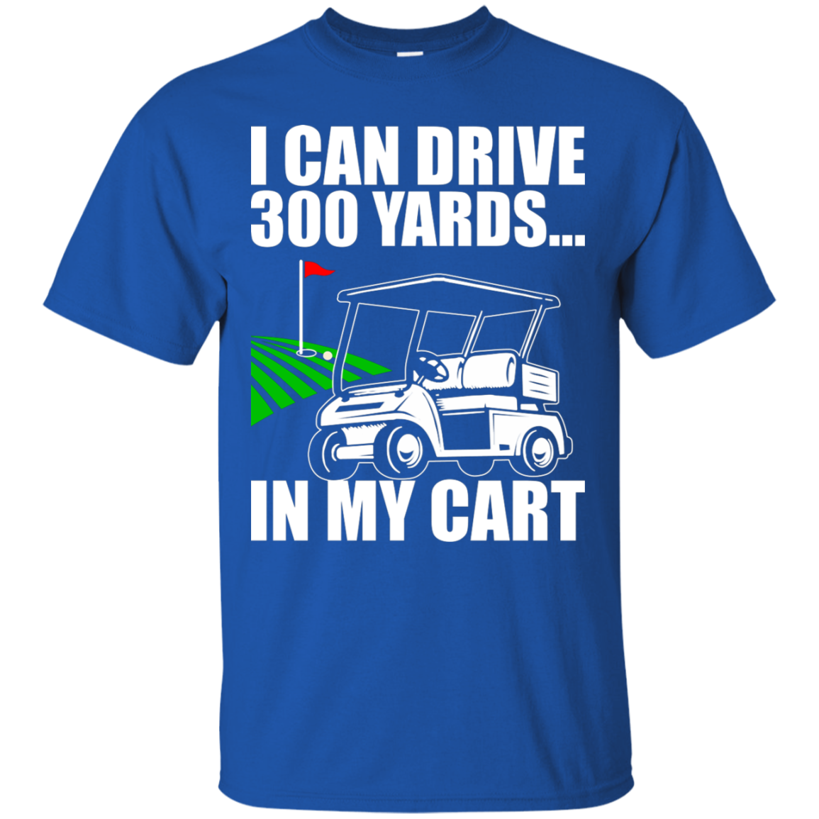 I Can Drive 300 Yards In My Cart T-Shirt Apparel - The Beer Lodge