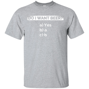Do I Want Beer T-Shirt Apparel - The Beer Lodge