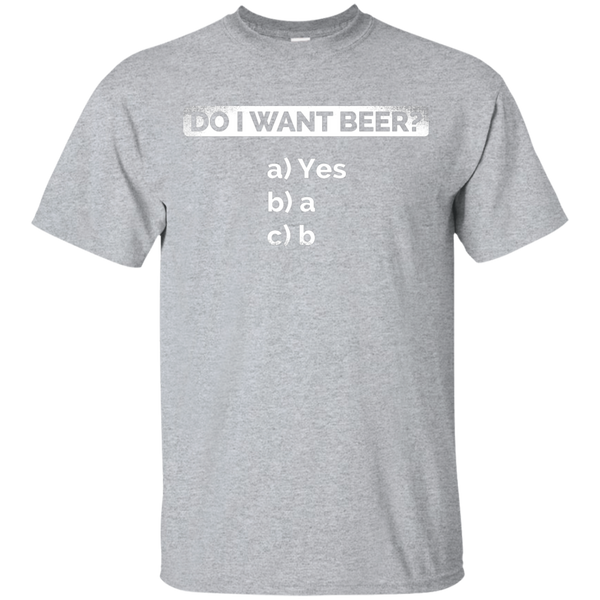 Do I Want Beer T-Shirt Apparel - The Beer Lodge