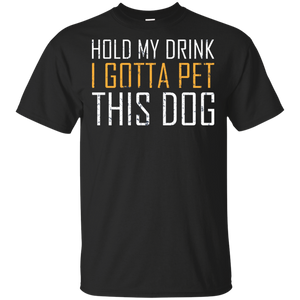 Hold My Drink I Gotta Pet This Dog T-Shirt Apparel - The Beer Lodge