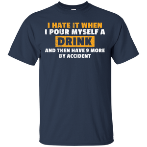 I Hate It When I Pour Myself A Drink T-Shirt Apparel - The Beer Lodge