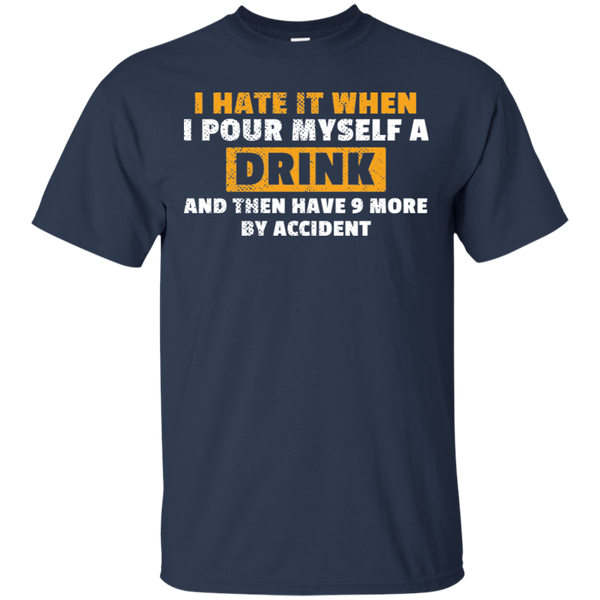 I Hate It When I Pour Myself A Drink T-Shirt Apparel - The Beer Lodge