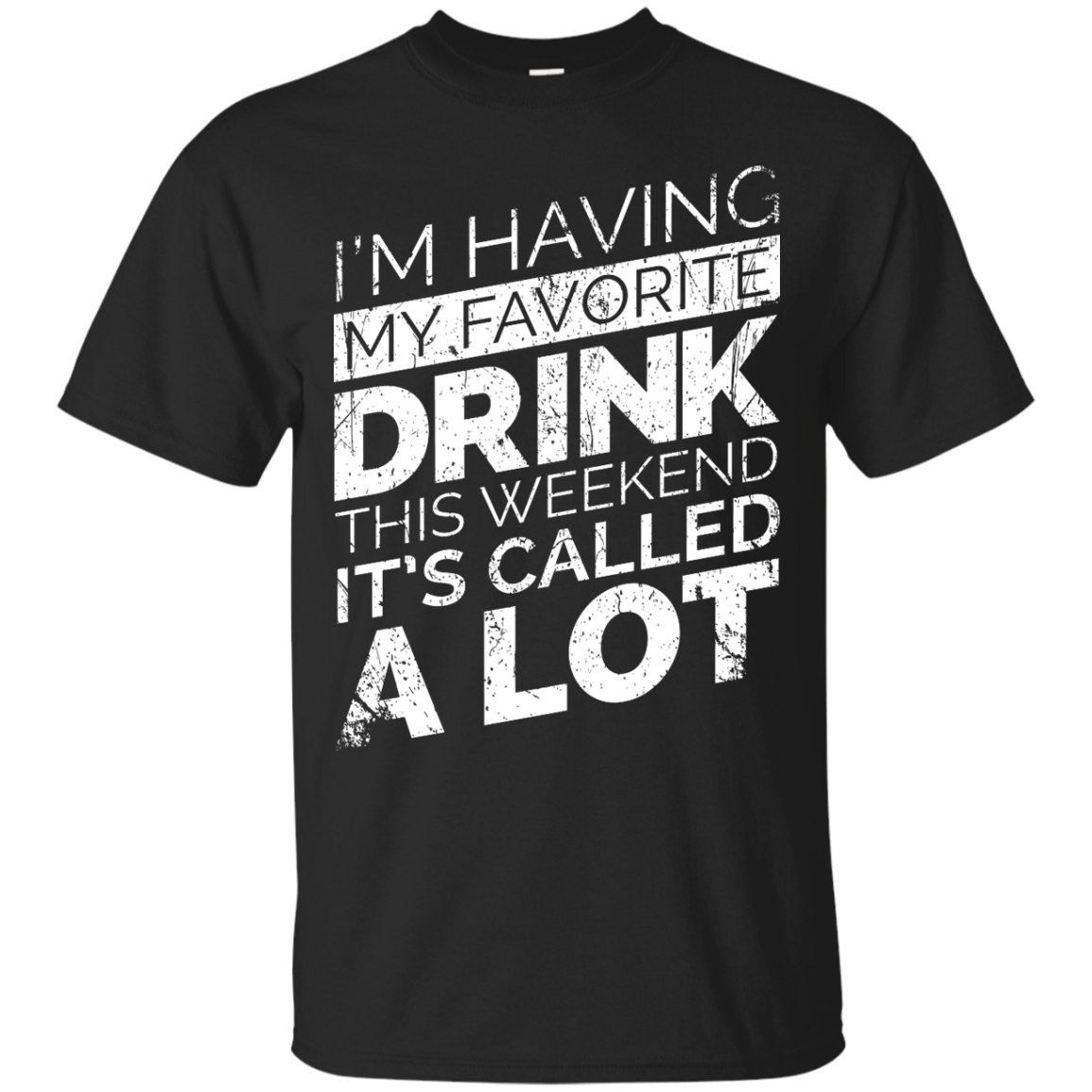 I'm Having My Favorite Drink This Weekend It's Called A Lot T-Shirt Apparel - The Beer Lodge