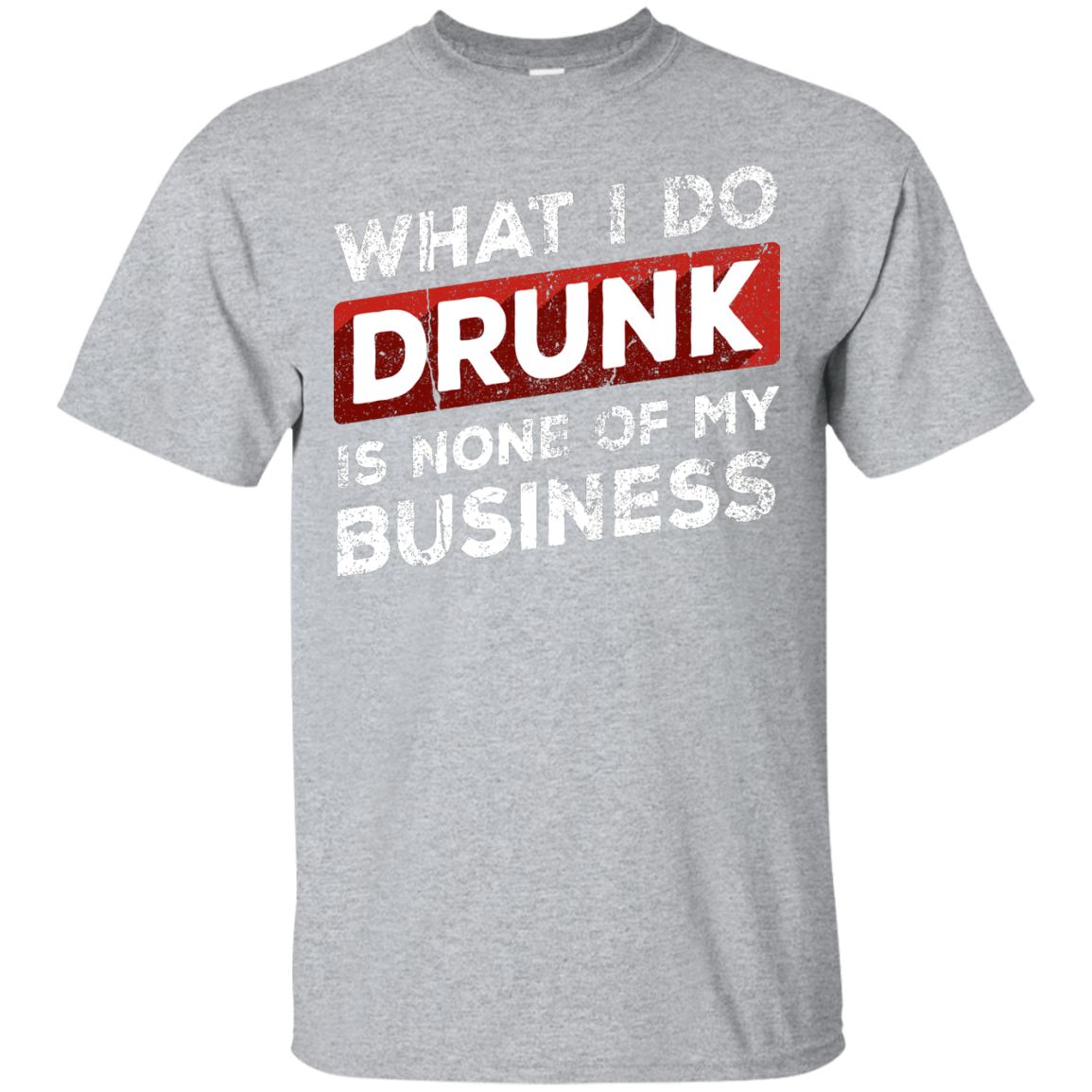 What I Do Drunk Is None Of My Business T-Shirt Apparel - The Beer Lodge