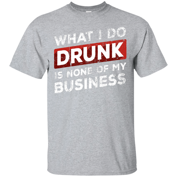 What I Do Drunk Is None Of My Business T-Shirt Apparel - The Beer Lodge