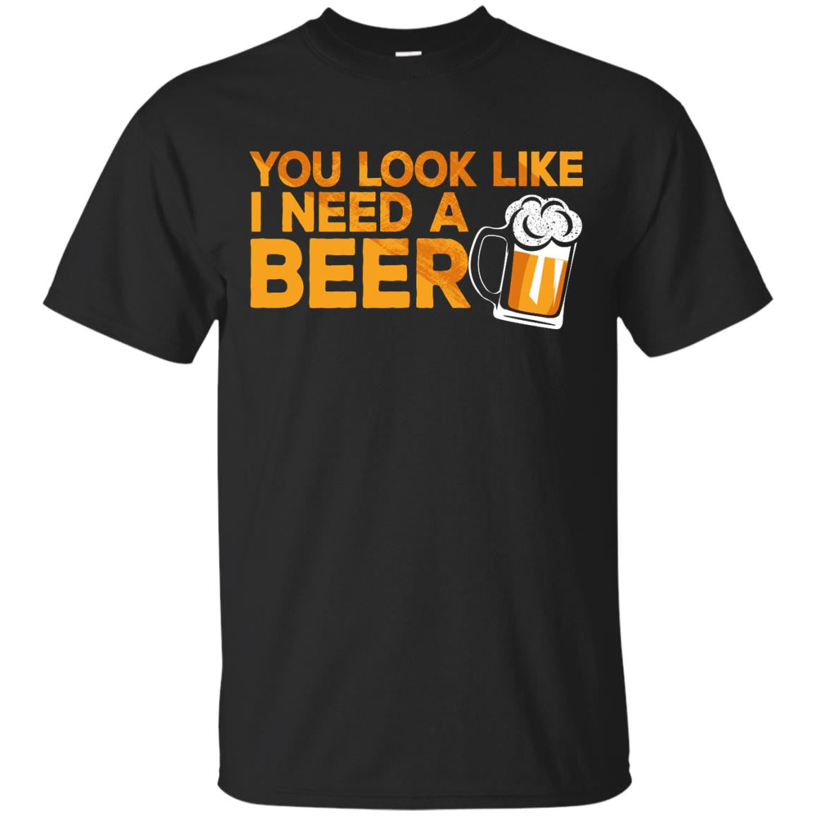 You Look Like I Need A Beer T-Shirt Apparel - The Beer Lodge