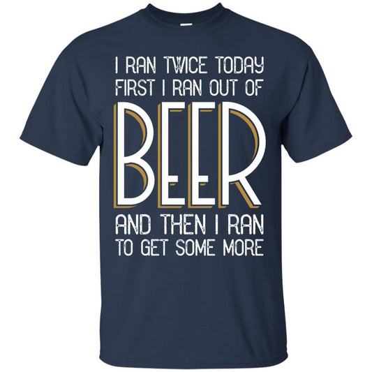I Ran Twice Today First I Ran Out Of Beer And Then I Ran To Get Some More T-Shirt Apparel - The Beer Lodge
