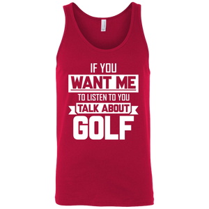 If You Want Me To Listen To You Talk About Golf Tank Top Apparel - The Beer Lodge