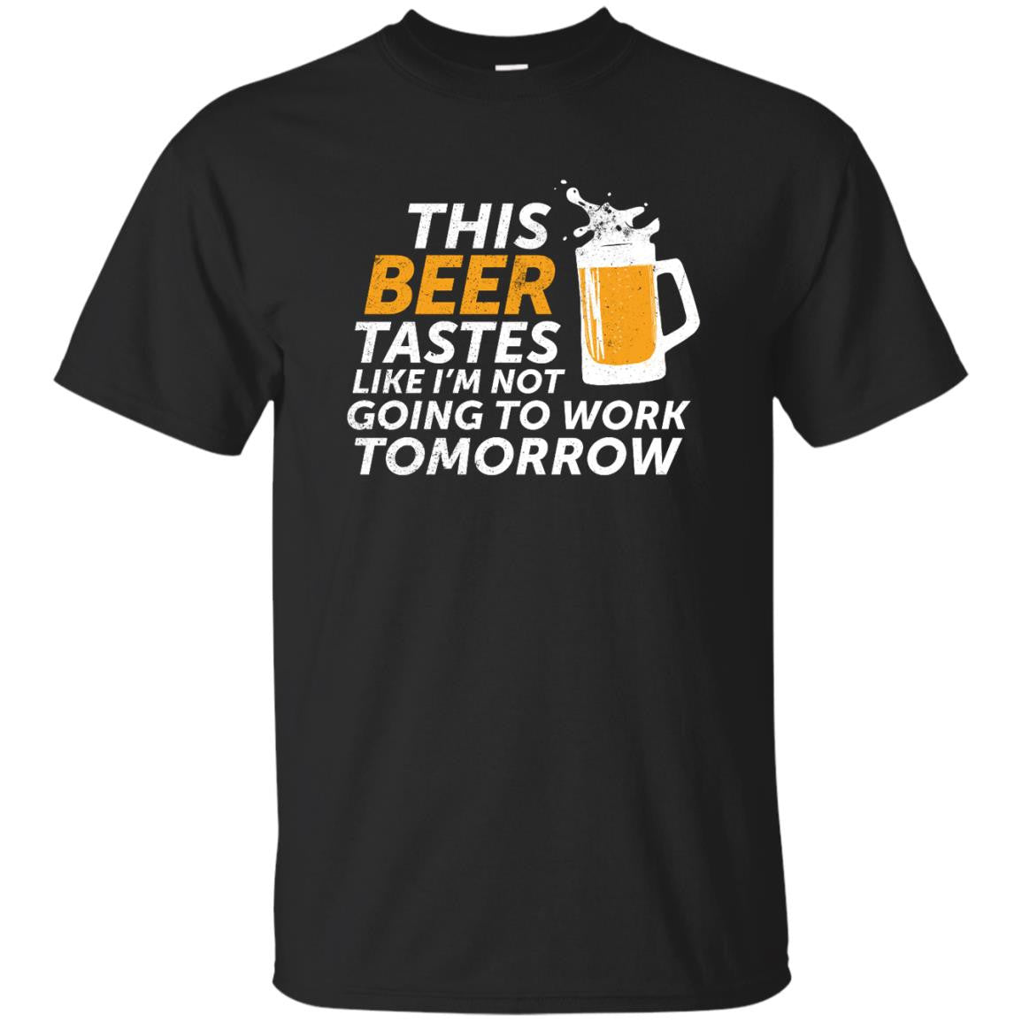 This Beer Tastes Like I'm Not Going To Work Tomorrow T-Shirt Apparel - The Beer Lodge