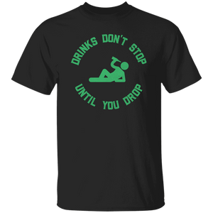 Drinks Don't Stop Until You Drop Green T-Shirt