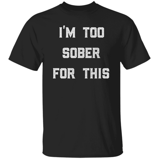 I'm Too Sober For This T-Shirt