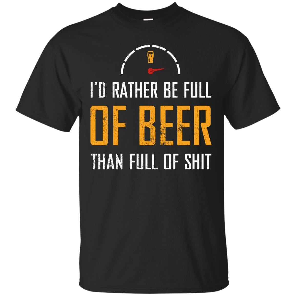 I'd Rather Be Full Of Beer Than Full Of Shit T-Shirt Apparel - The Beer Lodge