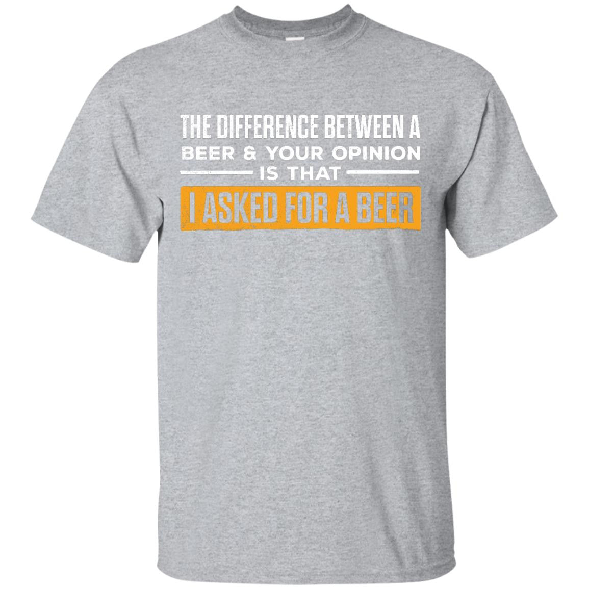 The Difference Between A Beer & Your Opinion Is That I Asked For A Beer T-Shirt Apparel - The Beer Lodge