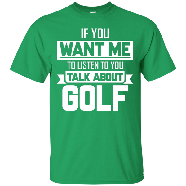 If You Want Me To Listen To You Talk About Golf T-Shirt Apparel - The Beer Lodge