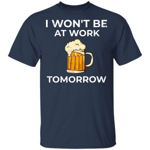 I Won't Be At Work Tomorrow T-Shirt Apparel - The Beer Lodge