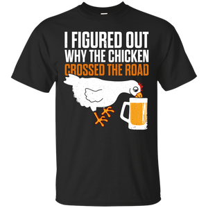 I Figured Out Why The Chicken Crossed The Road T-Shirt Apparel - The Beer Lodge