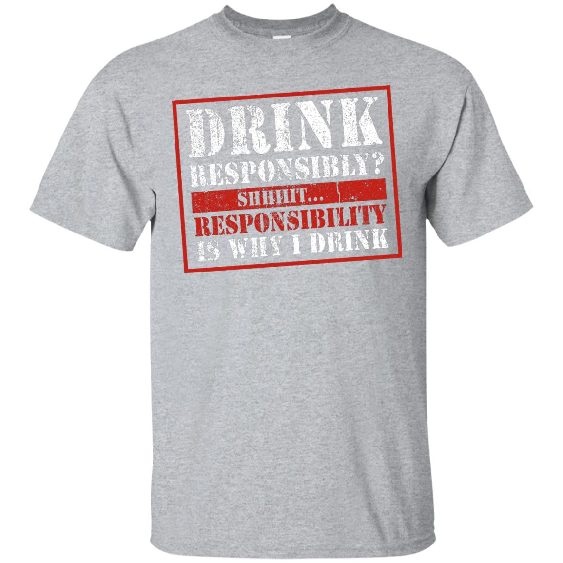 Drink Responsibly? Shhhit... Responsibility Is Why I Drink T-Shirt Apparel - The Beer Lodge