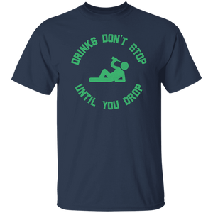 Drinks Don't Stop Until You Drop Green T-Shirt
