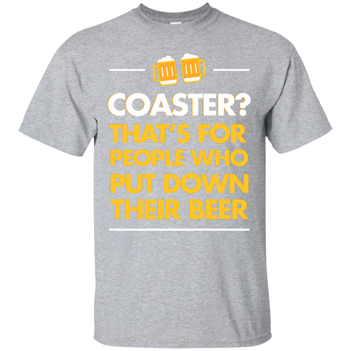 Coaster? That's For People Who Put Down Their Beer T-Shirt Apparel - The Beer Lodge