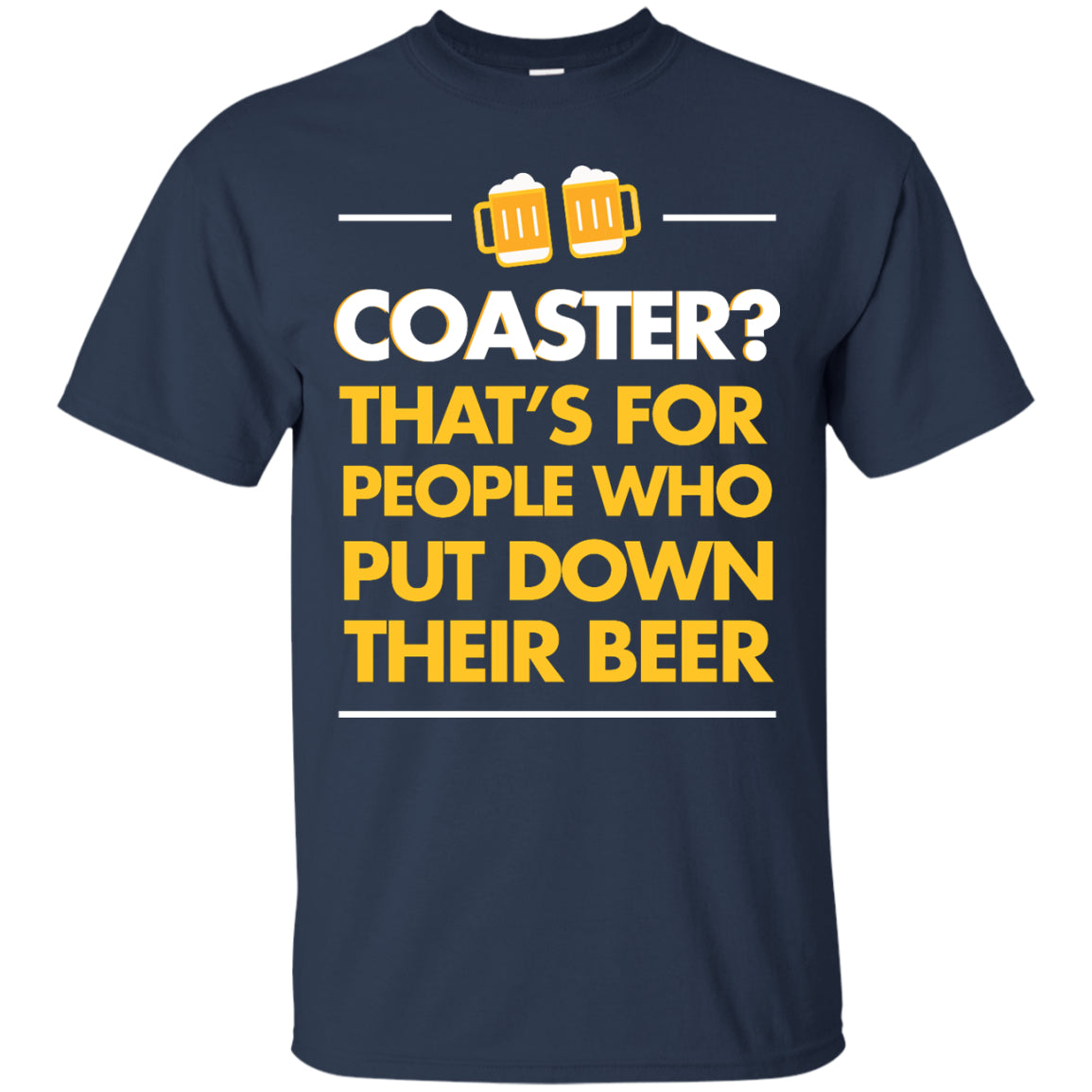 Coaster? That's For People Who Put Down Their Beer T-Shirt Apparel - The Beer Lodge