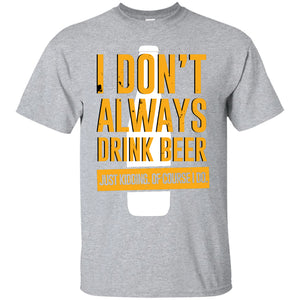 I Don't Always Drink Beer T-Shirt Apparel - The Beer Lodge
