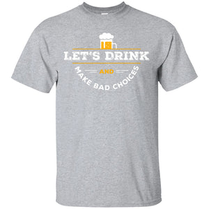 Let's Drink And Make Bad Choices T-Shirt Apparel - The Beer Lodge