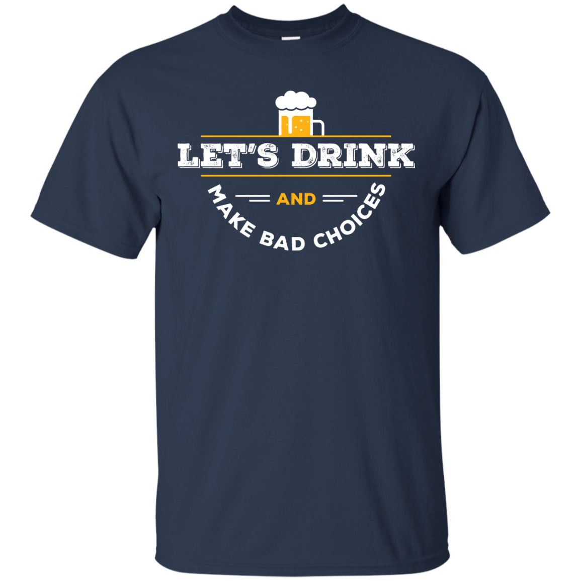 Let's Drink And Make Bad Choices T-Shirt Apparel - The Beer Lodge