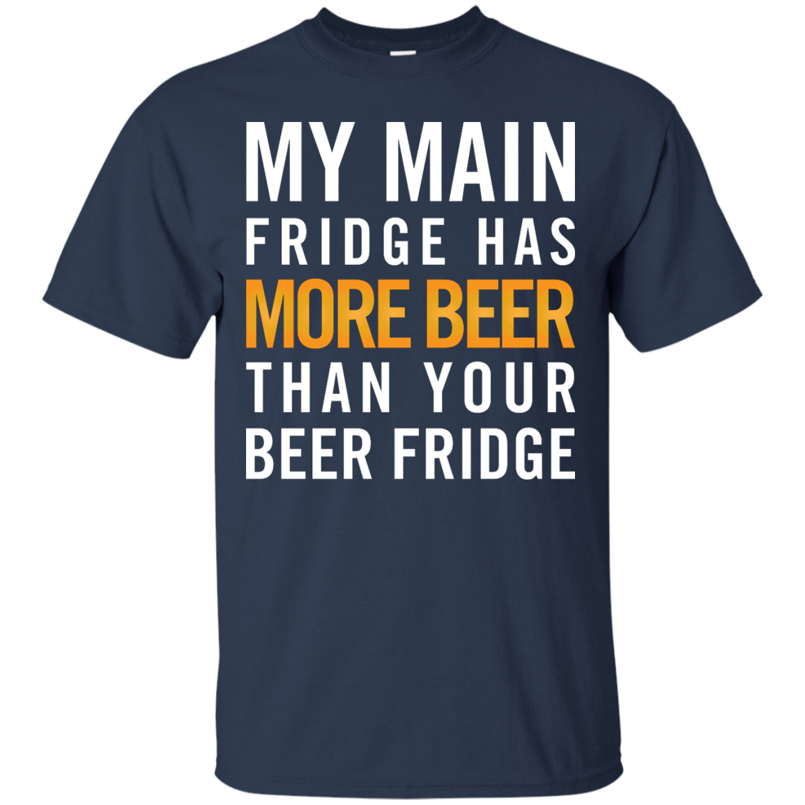 My Main Fridge Has More Beer T-Shirt Apparel - The Beer Lodge