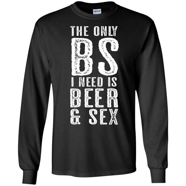 The Only BS I Need is Beer and Sex T-Shirt Apparel - The Beer Lodge