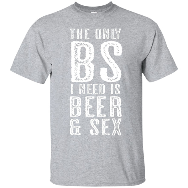 The Only BS I Need is Beer and Sex T-Shirt Apparel - The Beer Lodge