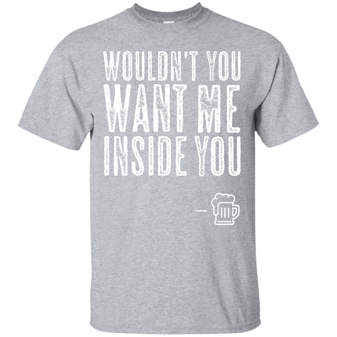 Wouldn't You Want Me Inside You? T-Shirt Apparel - The Beer Lodge